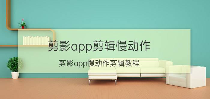 剪影app剪辑慢动作 剪影app慢动作剪辑教程